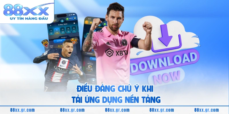 Điều đáng chú ý khi tải ứng dụng nền tảng
