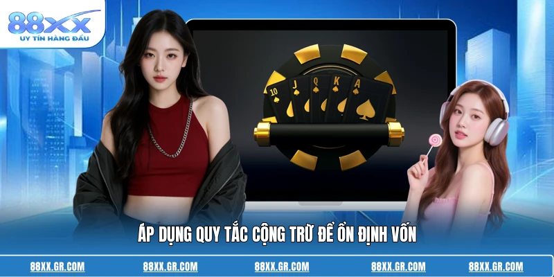 Áp dụng quy tắc cộng trừ để ổn định vốn