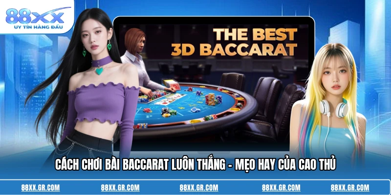 Cách Chơi Bài Baccarat Luôn Thắng - Mẹo Hay Của Cao Thủ