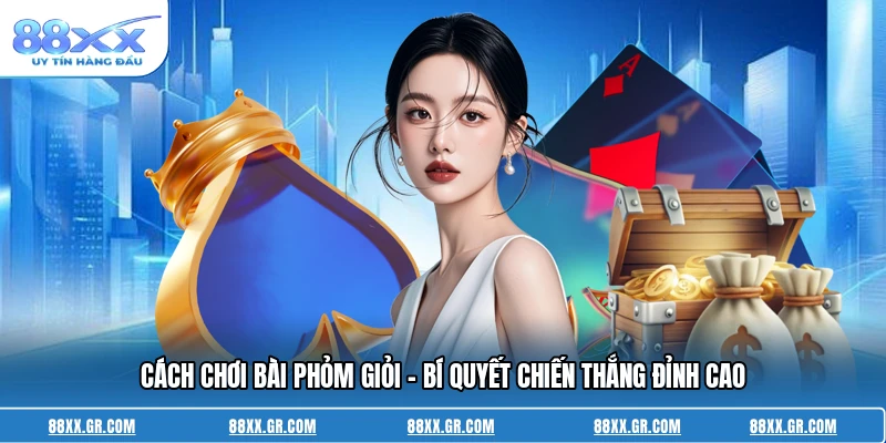 Cách Chơi Bài Phỏm Giỏi - Bí Quyết Chiến Thắng Đỉnh Cao