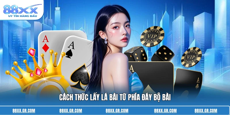 Cách thức lấy lá bài từ phía đáy bộ bài